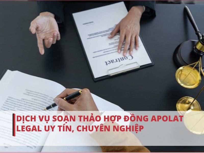 Dịch vụ soạn thảo hợp đồng uy tín và chất lượng tại Apolat Legal